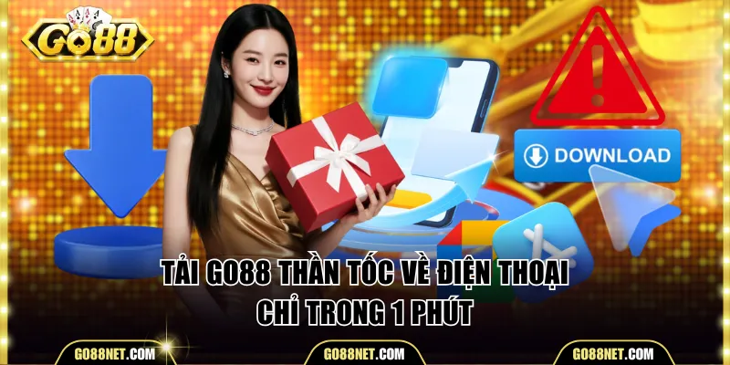 Tải Go88 thần tốc về điện thoại chỉ trong 1 phút